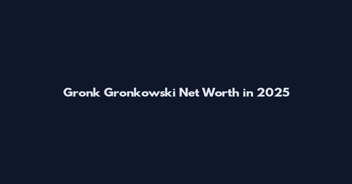 Gronk Gronkowski Net Worth in 2025