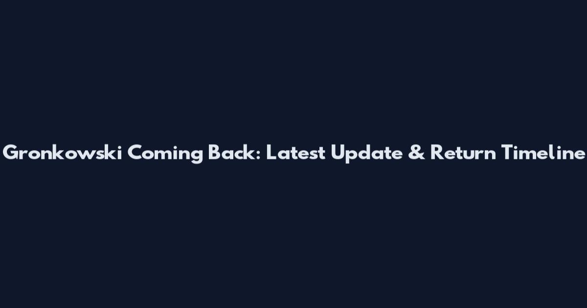 Gronkowski Coming Back: Latest Update & Return Timeline