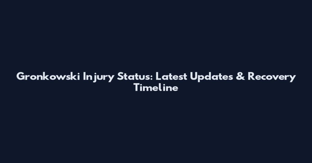 Gronkowski Injury Status: Latest Updates & Recovery Timeline