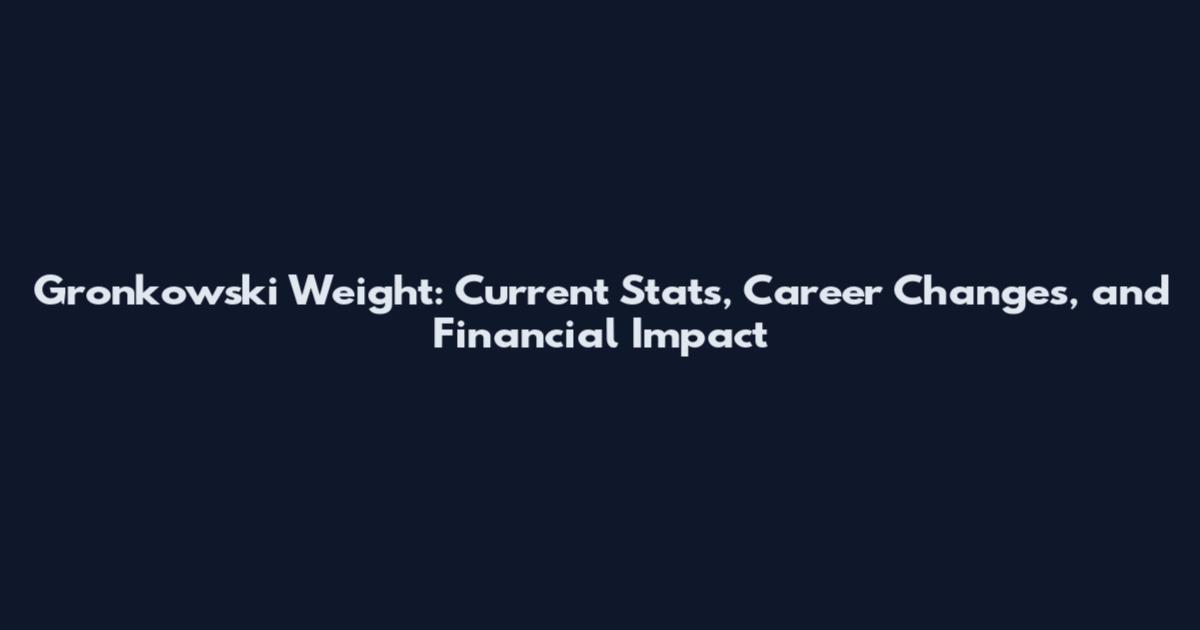 Gronkowski Weight: Current Stats, Career Changes, and Financial Impact