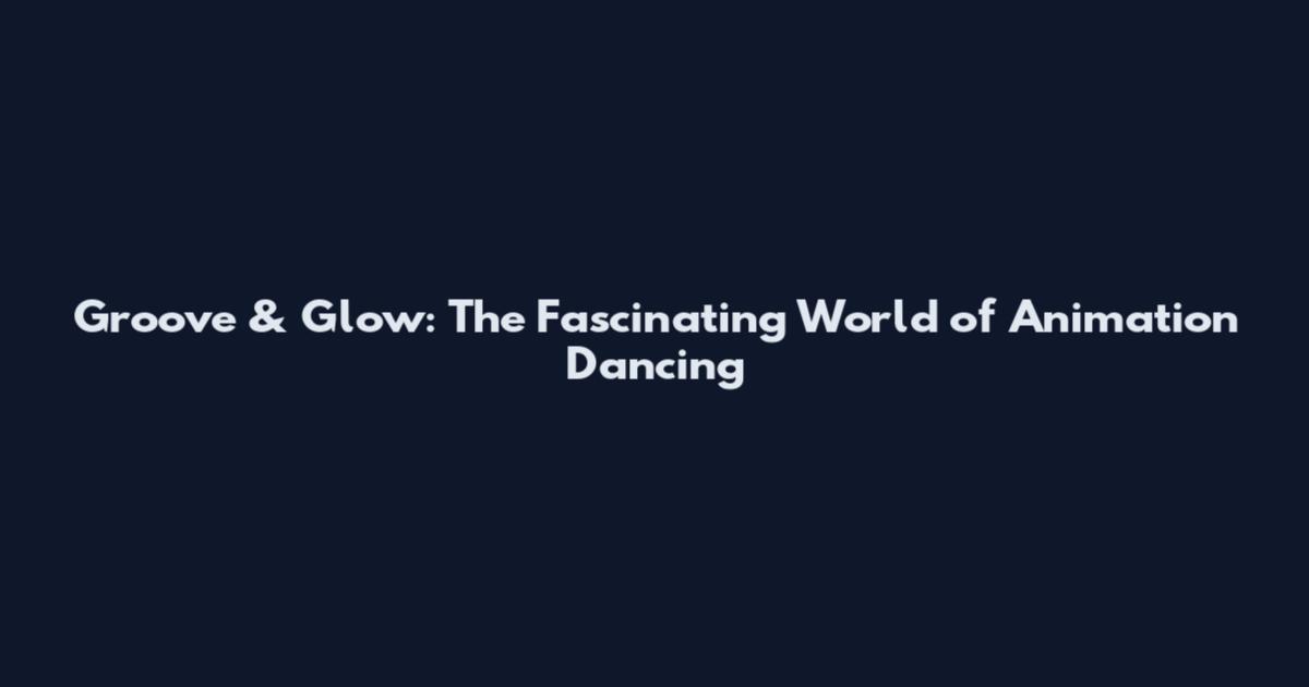 Groove & Glow: The Fascinating World of Animation Dancing