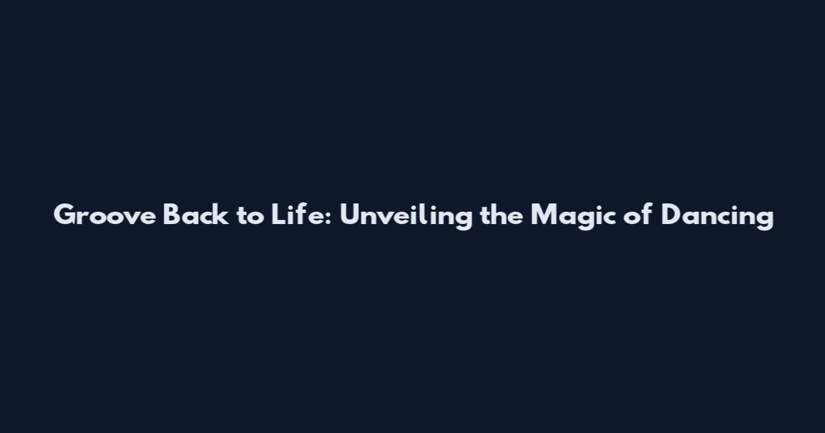 Groove Back to Life: Unveiling the Magic of "Dancing