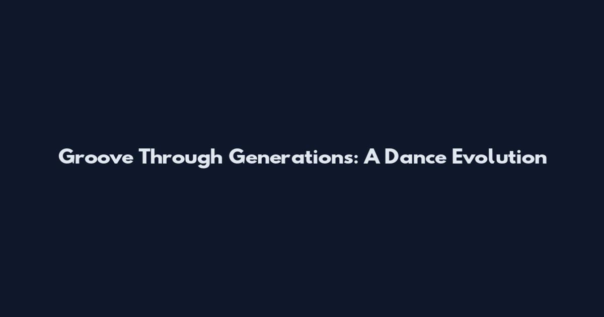 Groove Through Generations: A Dance Evolution
