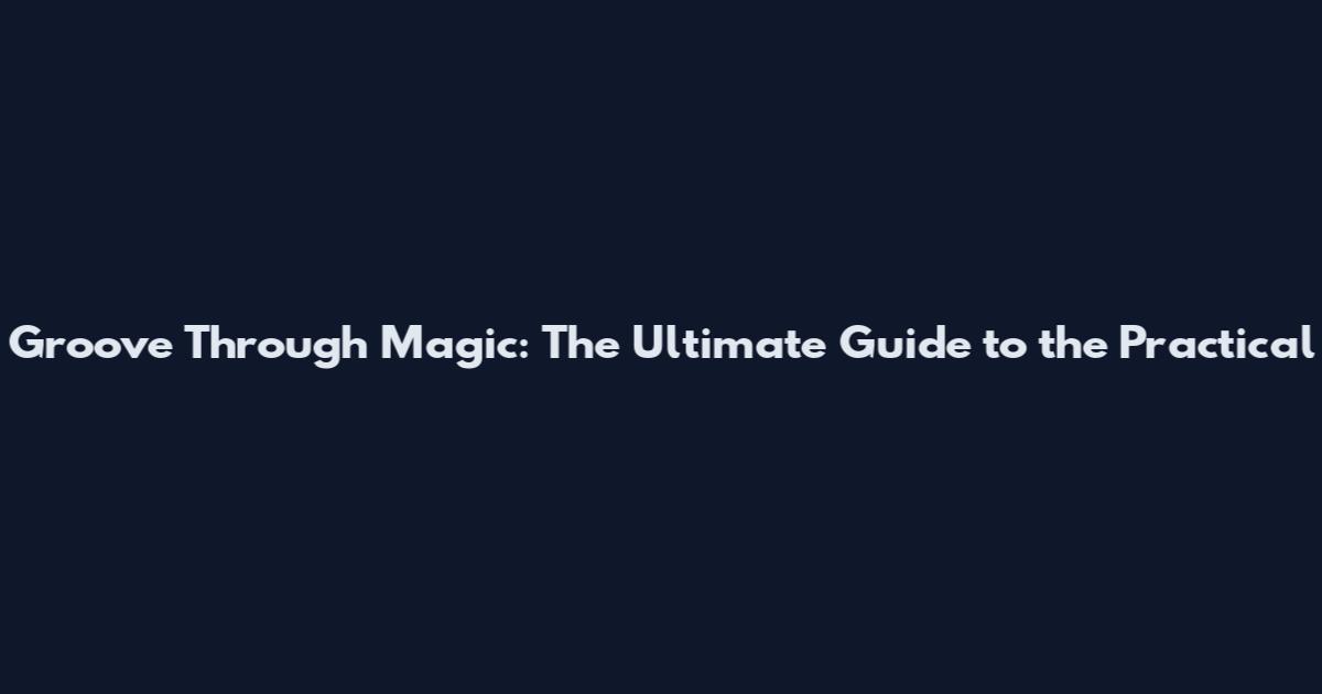 Groove Through Magic: The Ultimate Guide to the 'Practical