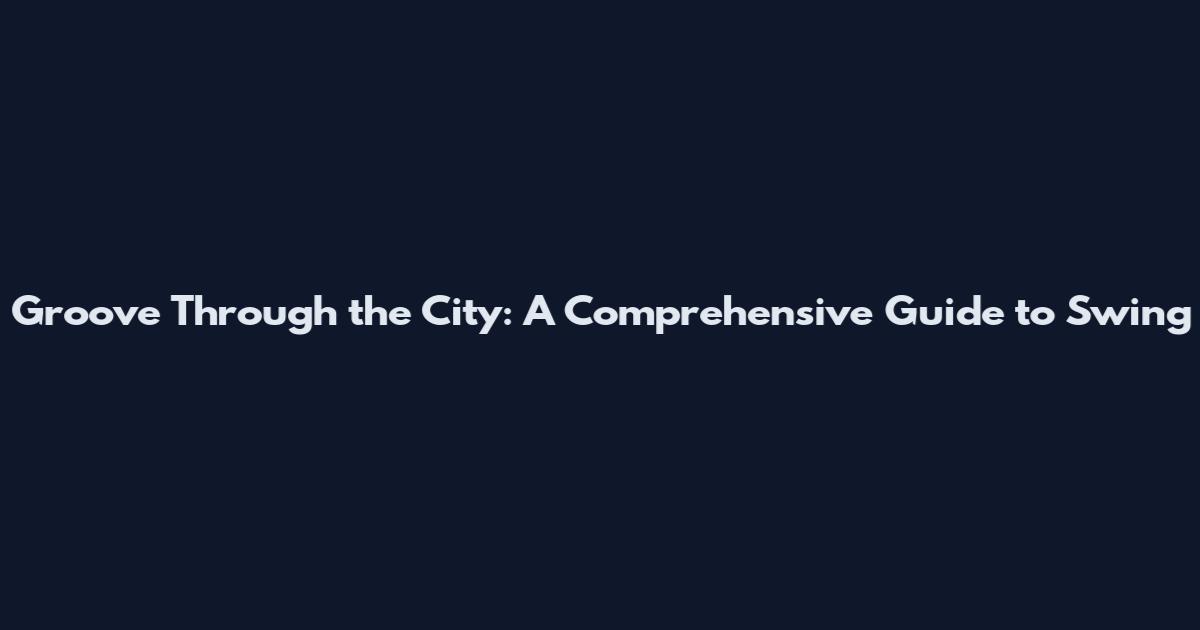 Groove Through the City: A Comprehensive Guide to Swing