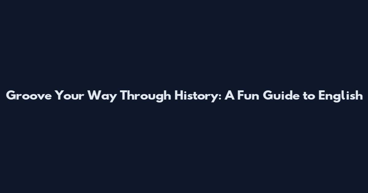 Groove Your Way Through History: A Fun Guide to English