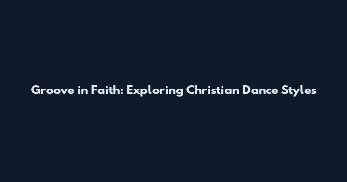 Groove in Faith: Exploring Christian Dance Styles