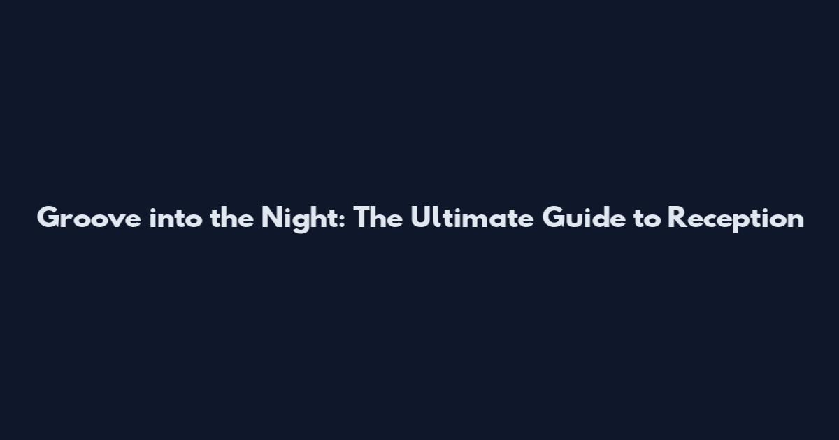 Groove into the Night: The Ultimate Guide to Reception