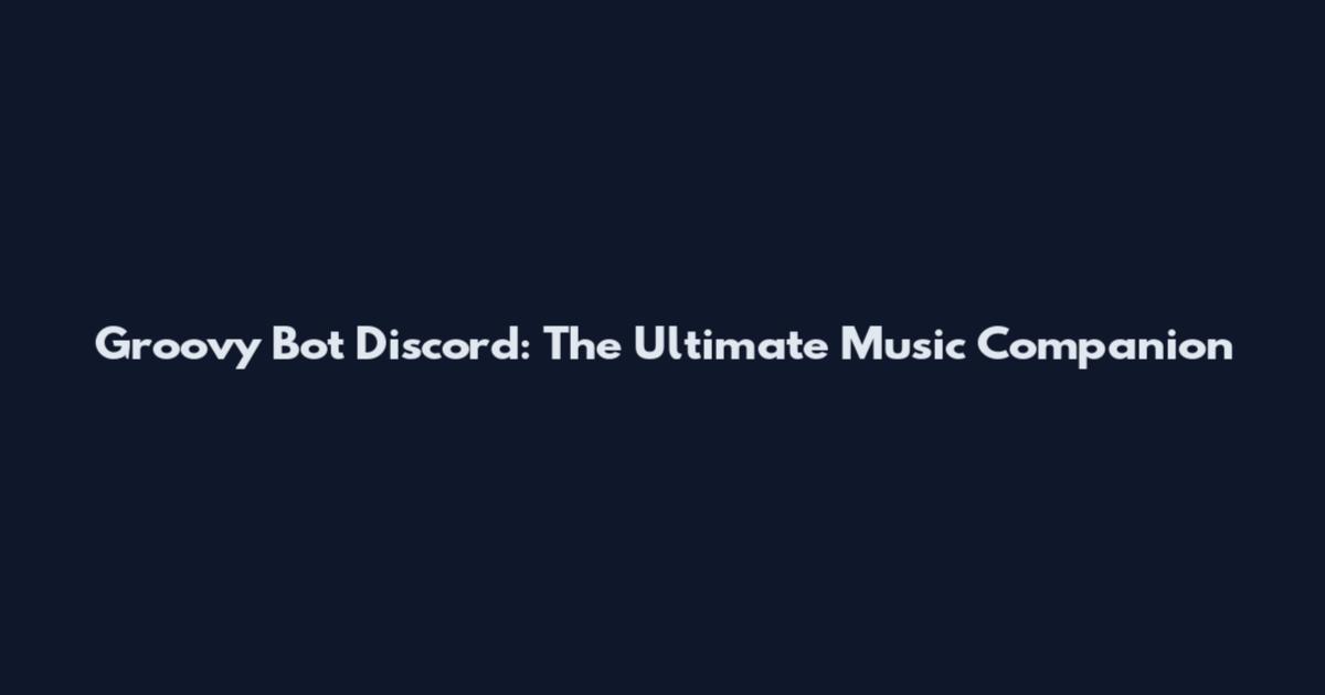 Groovy Bot Discord: The Ultimate Music Companion
