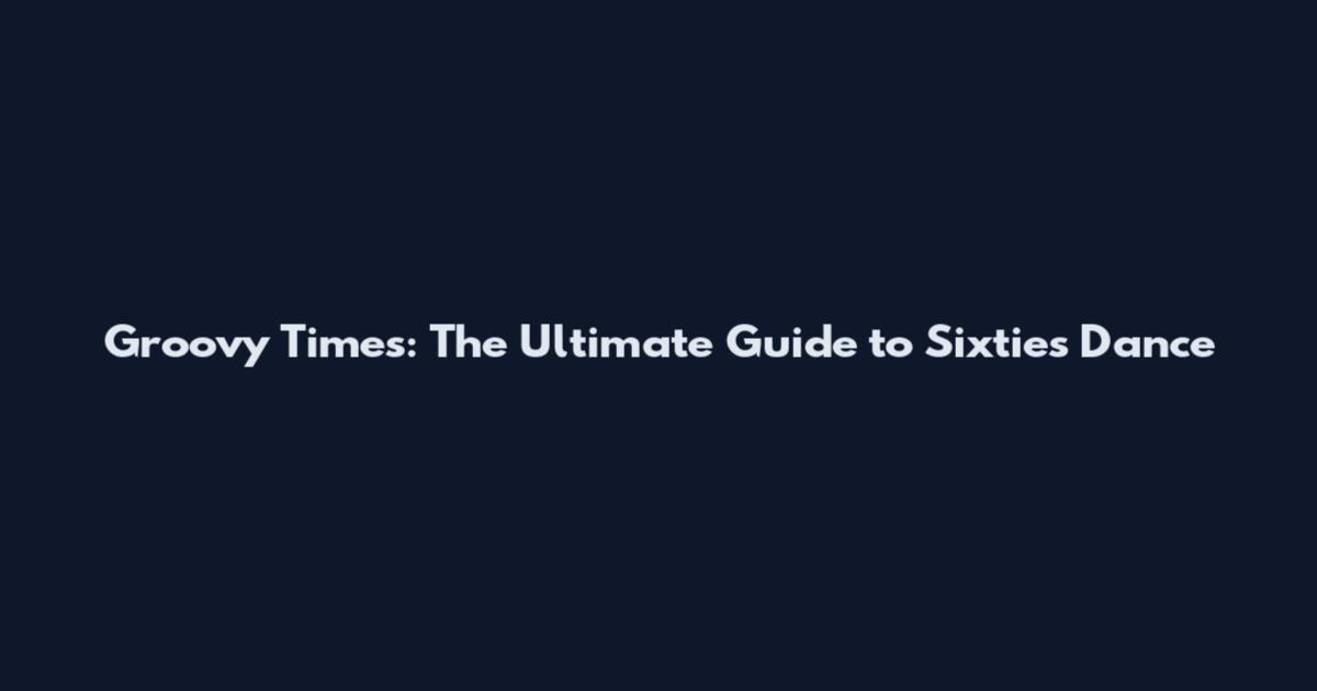 Groovy Times: The Ultimate Guide to Sixties Dance