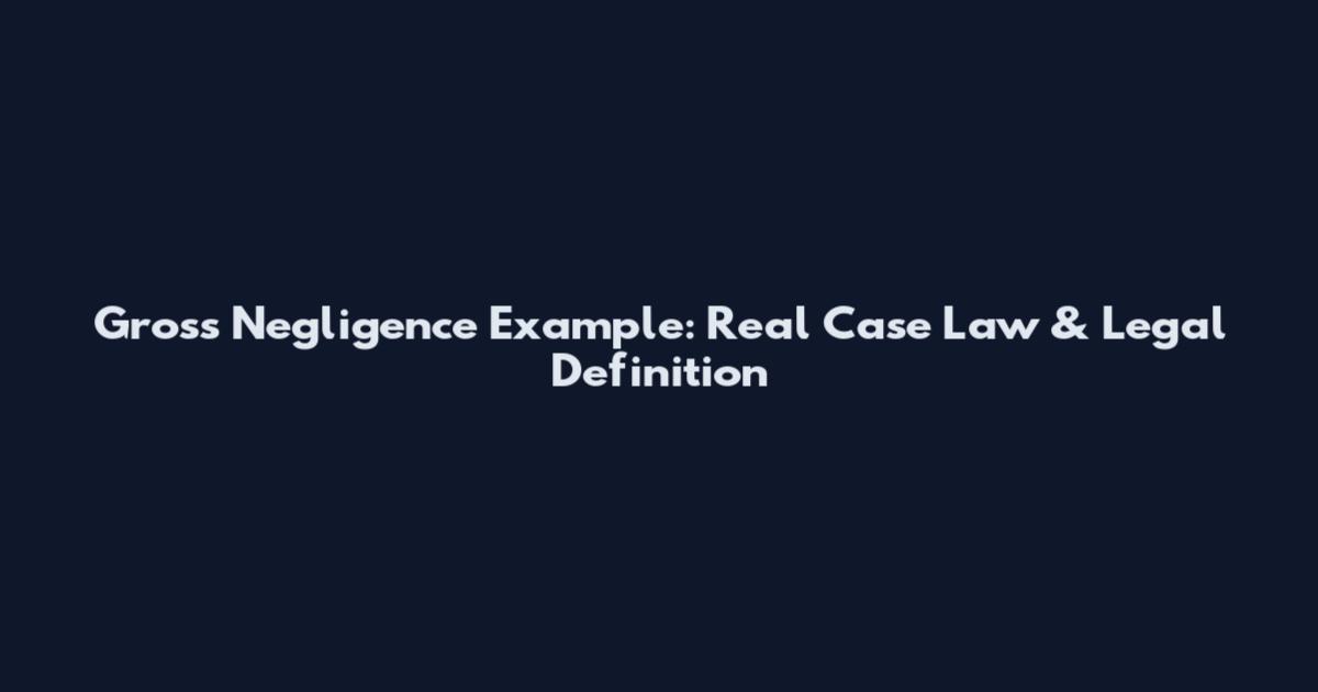 Gross Negligence Example: Real Case Law & Legal Definition