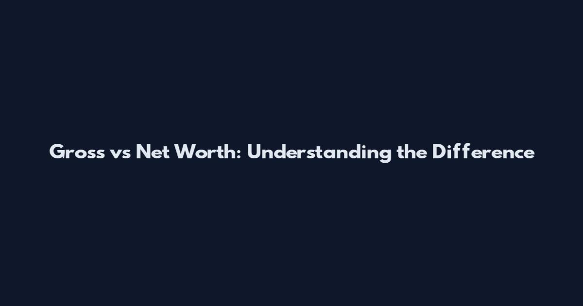 Gross vs Net Worth: Understanding the Difference