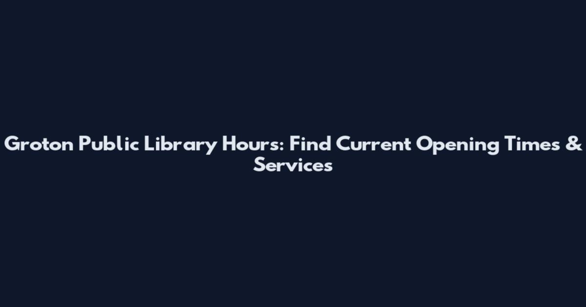 Groton Public Library Hours: Find Current Opening Times & Services
