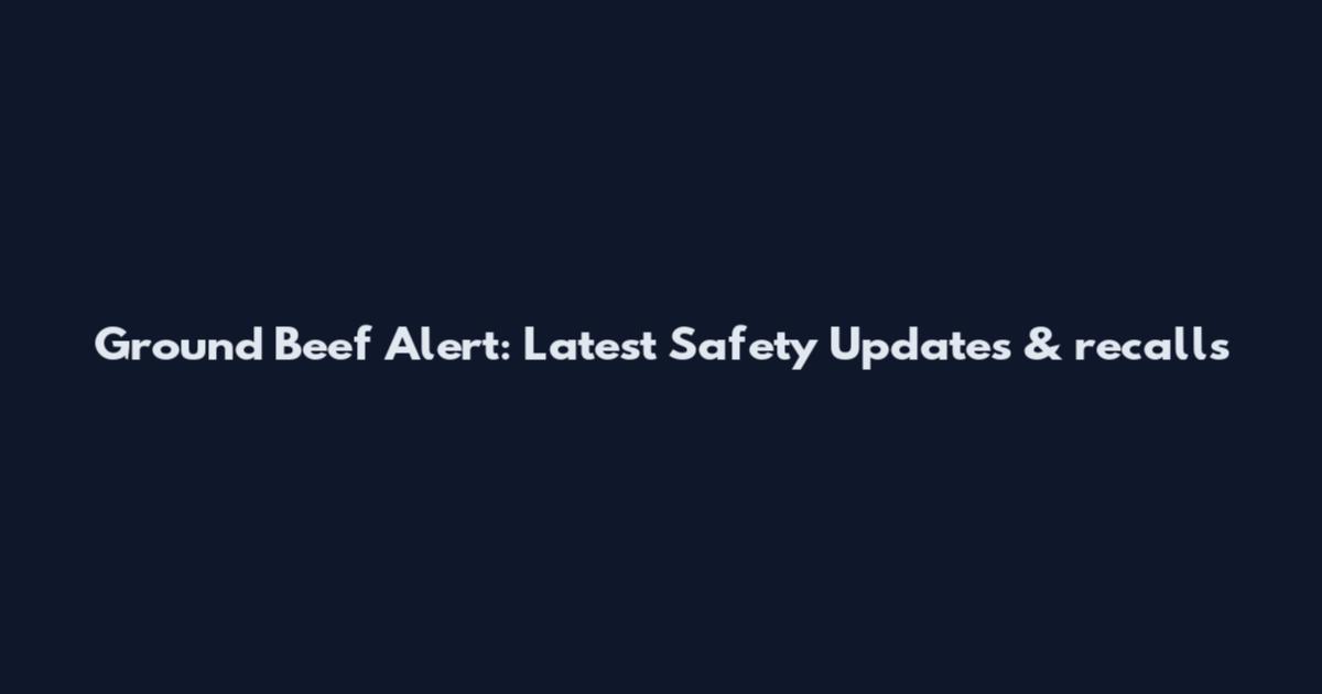 Ground Beef Alert: Latest Safety Updates & recalls