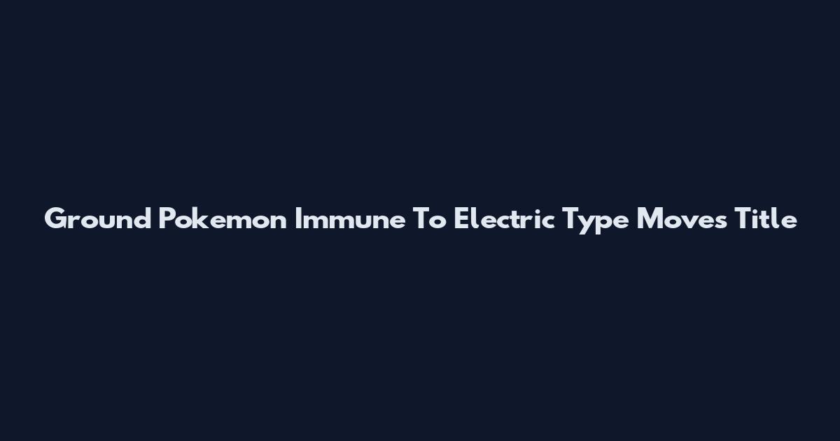 Ground Pokemon Immune To Electric Type Moves Title