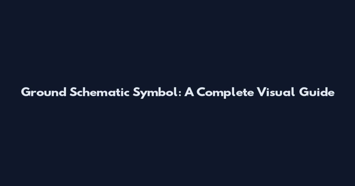 Ground Schematic Symbol: A Complete Visual Guide