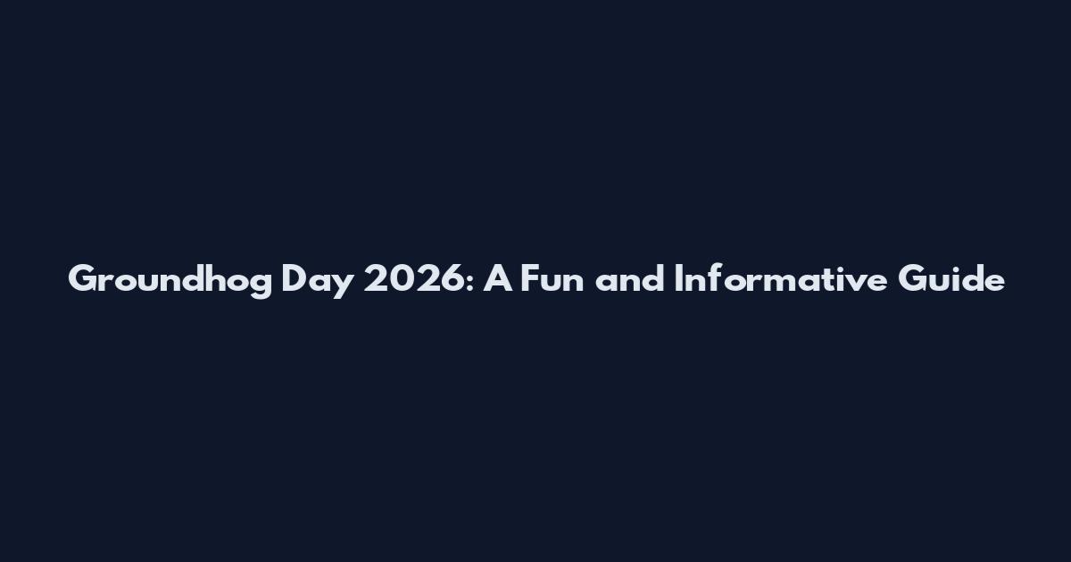 Groundhog Day 2026: A Fun and Informative Guide