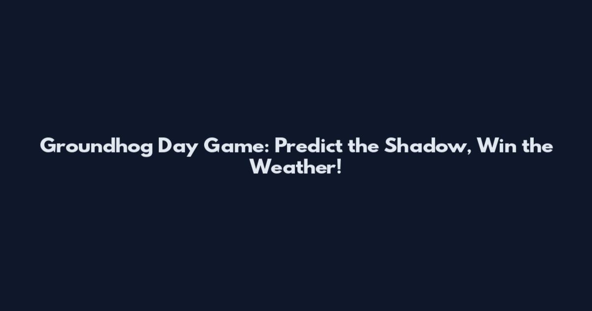 Groundhog Day Game: Predict the Shadow, Win the Weather!