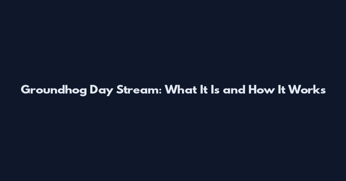 Groundhog Day Stream: What It Is and How It Works