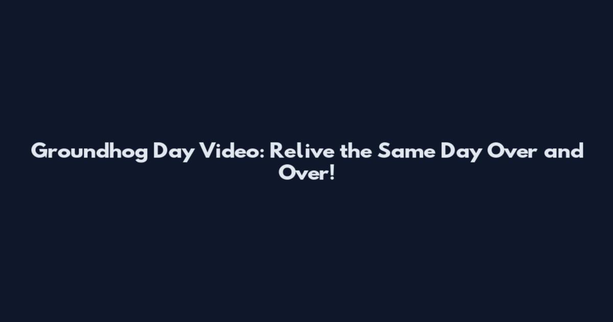 Groundhog Day Video: Relive the Same Day Over and Over!