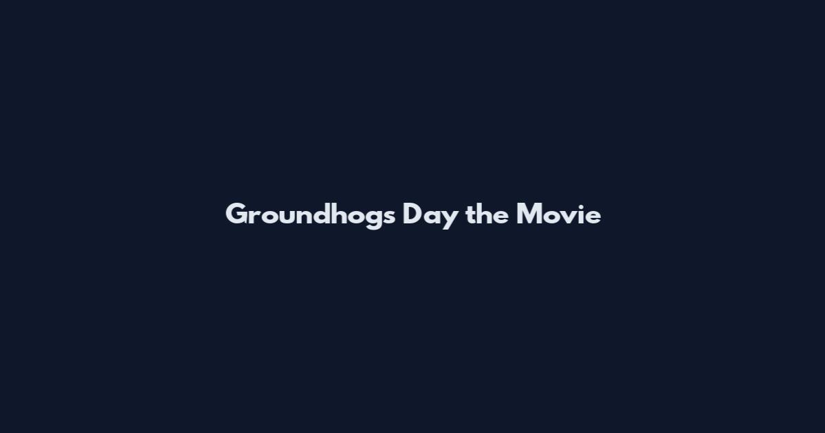 Groundhogs Day the Movie