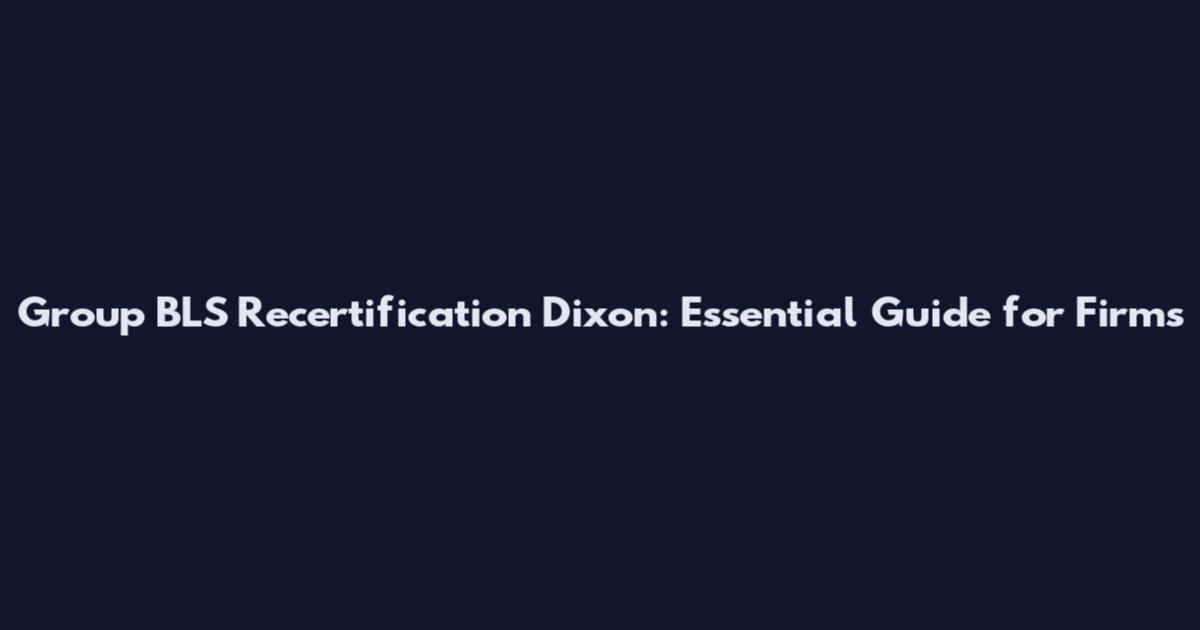 Group BLS Recertification Dixon: Essential Guide for Firms