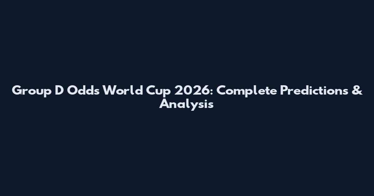 Group D Odds World Cup 2026: Complete Predictions & Analysis