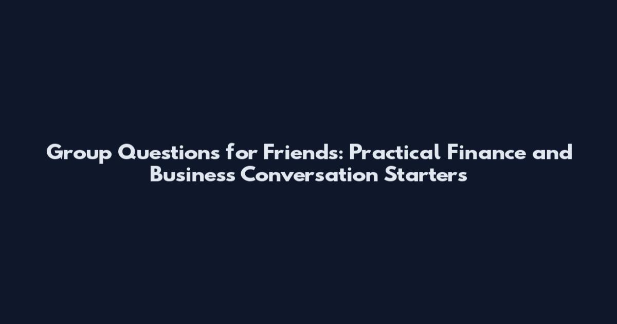 Group Questions for Friends: Practical Finance and Business Conversation Starters