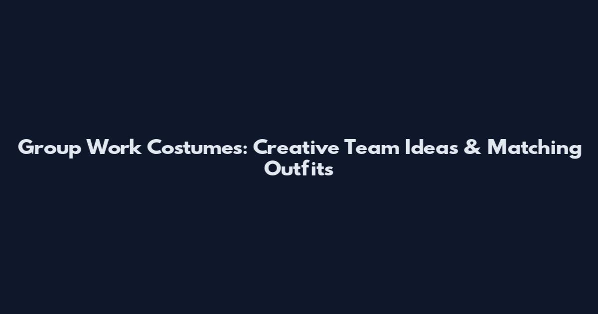 Group Work Costumes: Creative Team Ideas & Matching Outfits