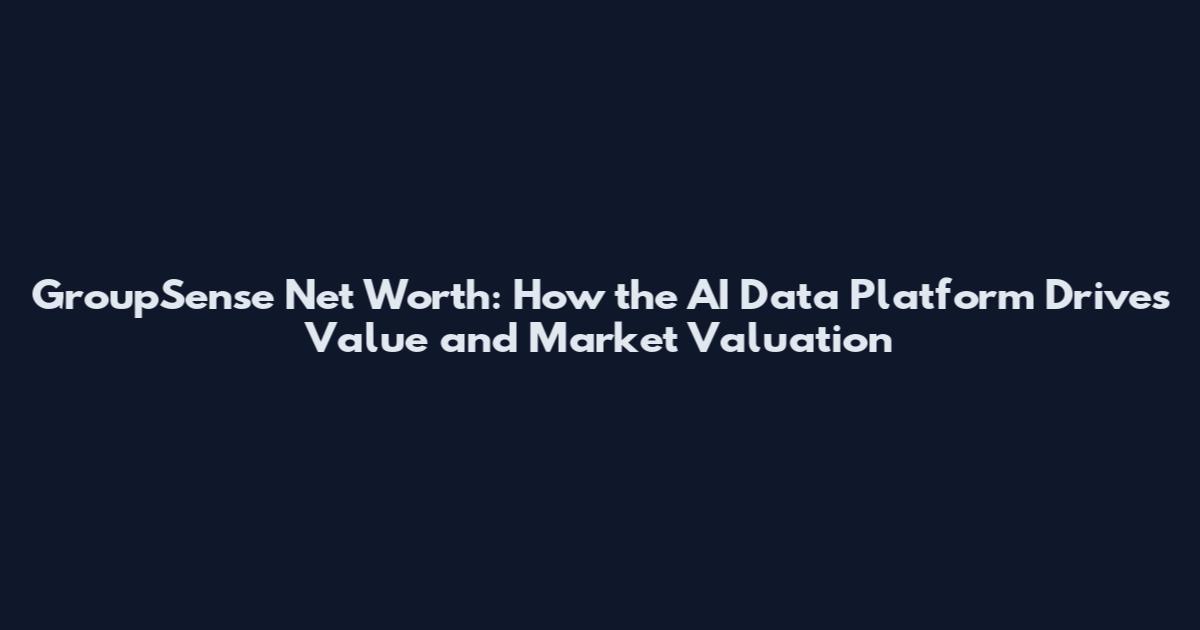 GroupSense Net Worth: How the AI Data Platform Drives Value and Market Valuation