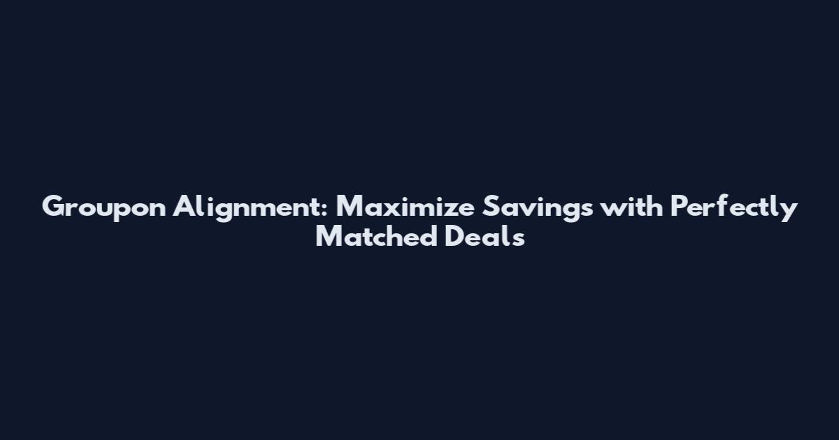 Groupon Alignment: Maximize Savings with Perfectly Matched Deals