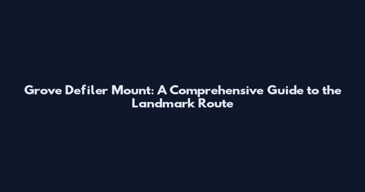 Grove Defiler Mount: A Comprehensive Guide to the Landmark Route