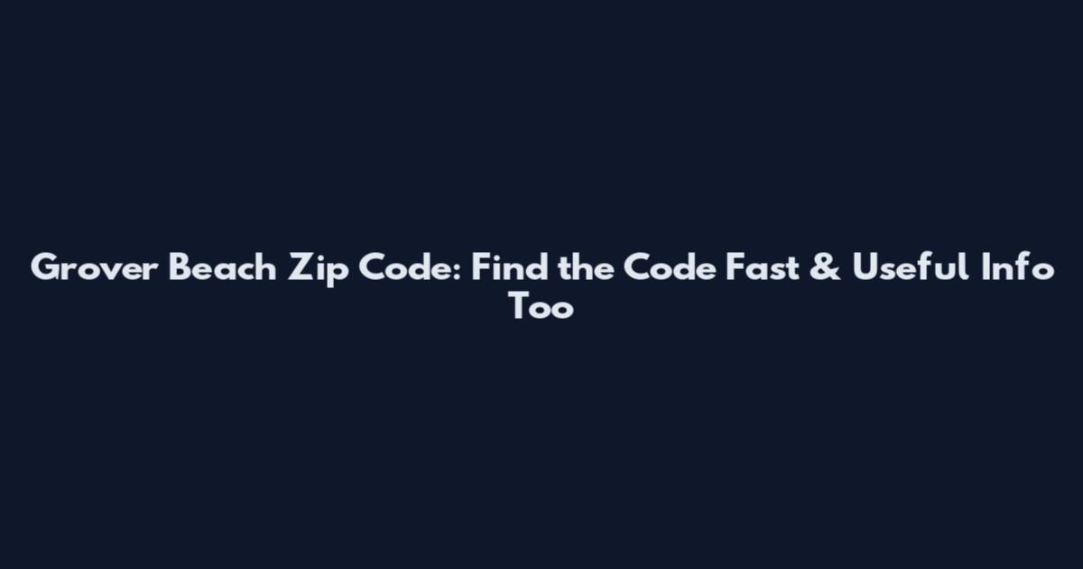 Grover Beach Zip Code: Find the Code Fast & Useful Info Too