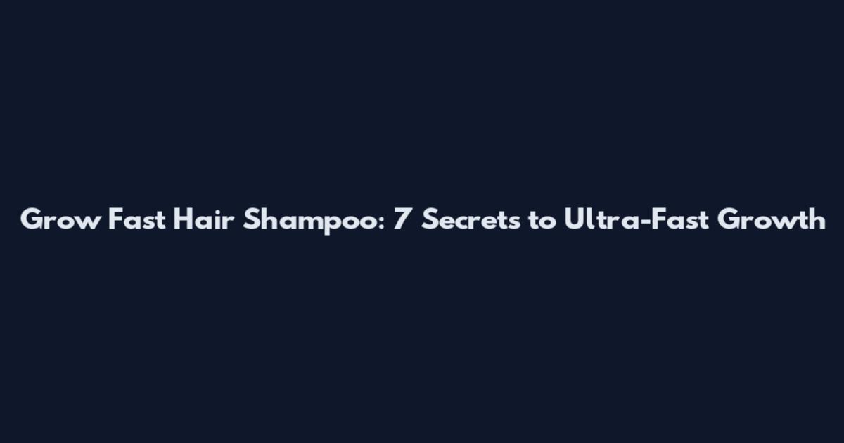 Grow Fast Hair Shampoo: 7 Secrets to Ultra-Fast Growth