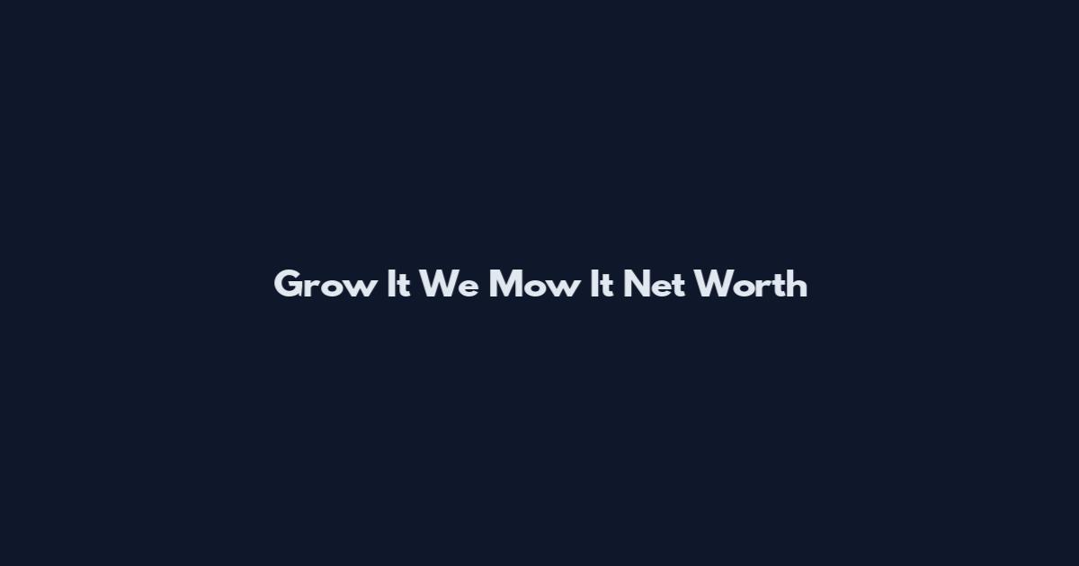 Grow It We Mow It Net Worth