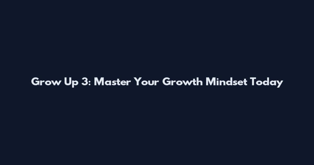 Grow Up 3: Master Your Growth Mindset Today