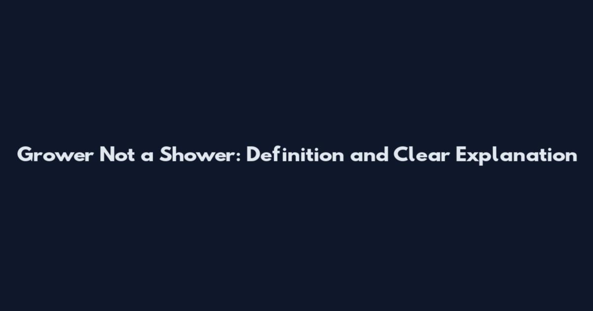 Grower Not a Shower: Definition and Clear Explanation