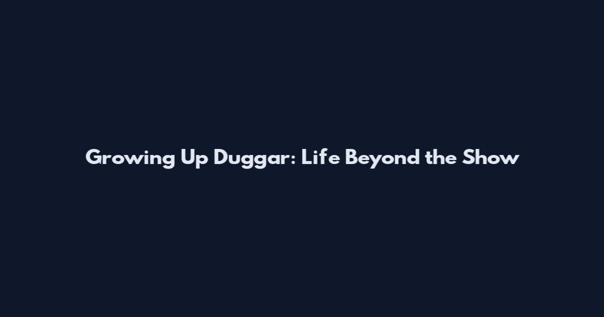 Growing Up Duggar: Life Beyond the Show