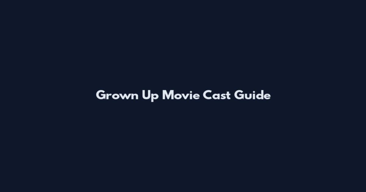 Grown Up Movie Cast Guide
