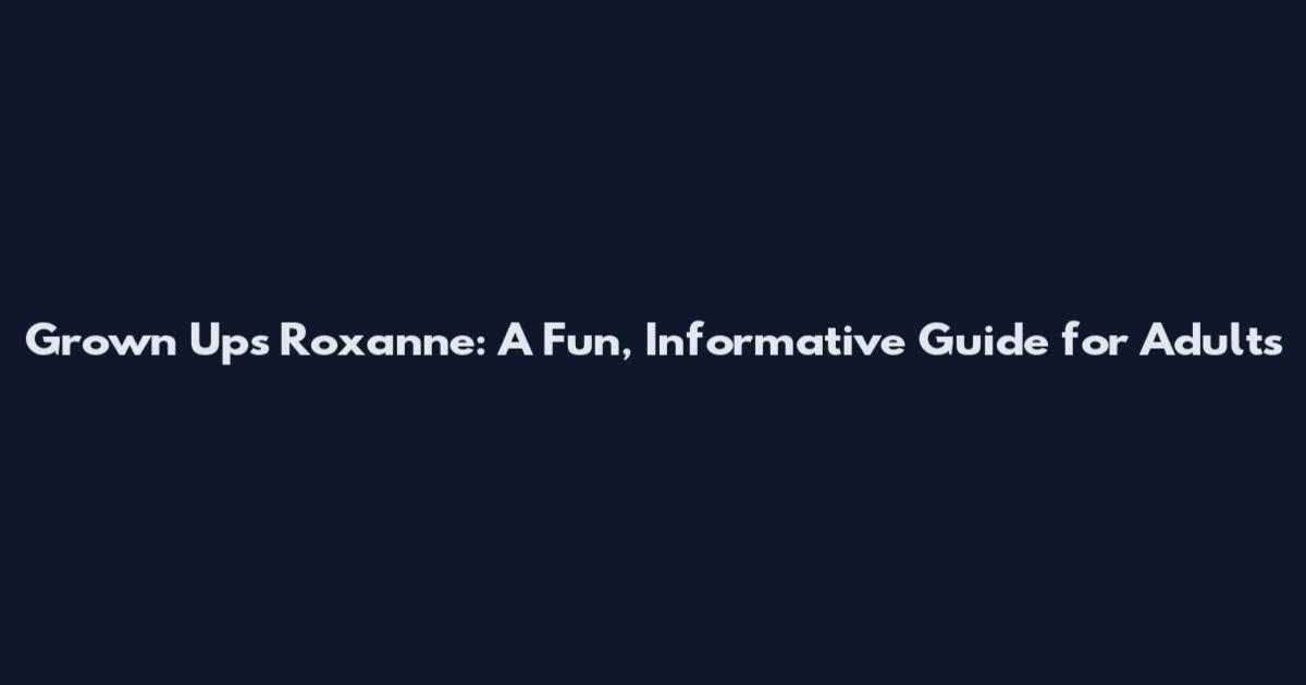 Grown Ups Roxanne: A Fun, Informative Guide for Adults