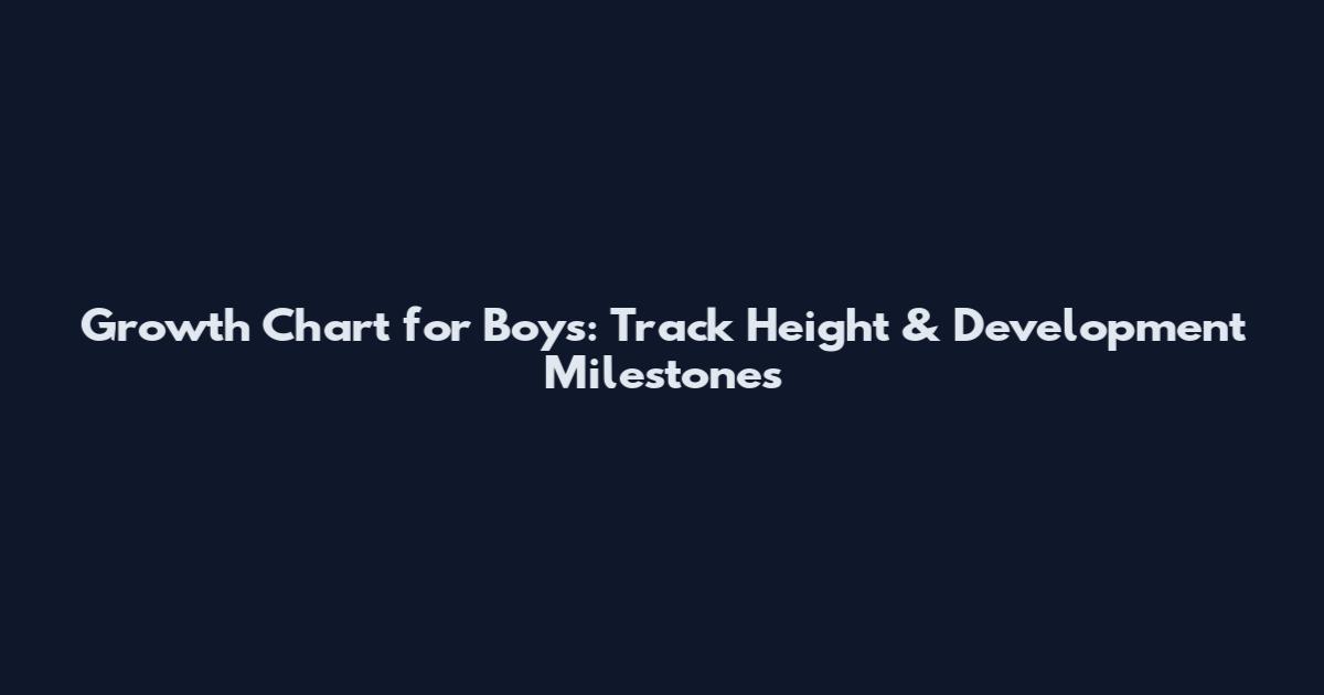 Growth Chart for Boys: Track Height & Development Milestones