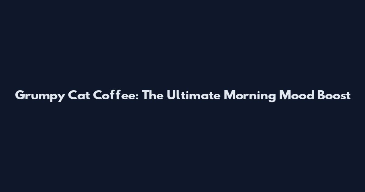Grumpy Cat Coffee: The Ultimate Morning Mood Boost