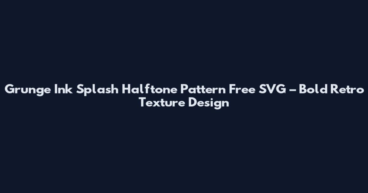 Grunge Ink Splash Halftone Pattern Free SVG – Bold Retro Texture Design