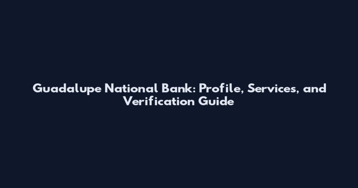 Guadalupe National Bank: Profile, Services, and Verification Guide