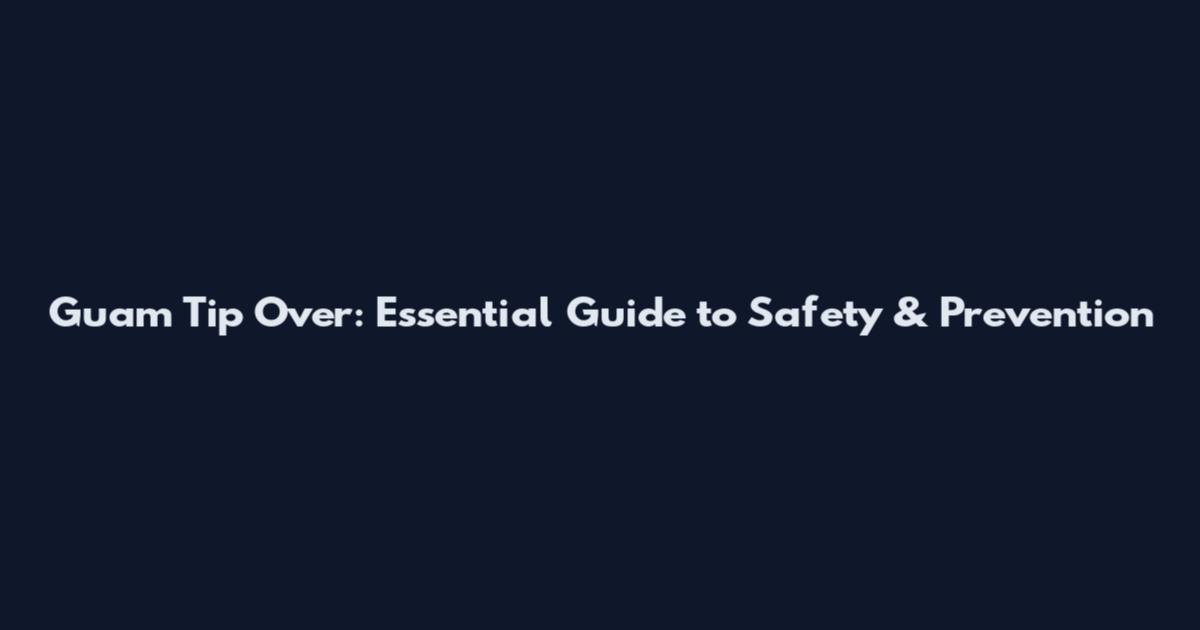 Guam Tip Over: Essential Guide to Safety & Prevention