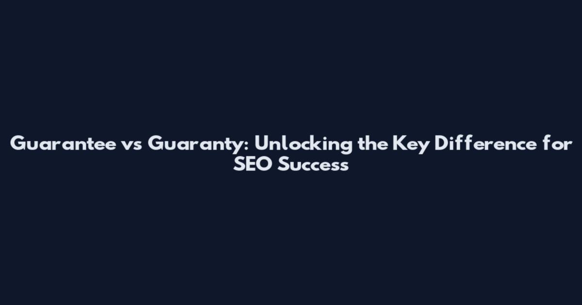 Guarantee vs Guaranty: Unlocking the Key Difference for SEO Success