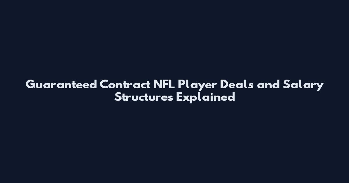 Guaranteed Contract NFL Player Deals and Salary Structures Explained