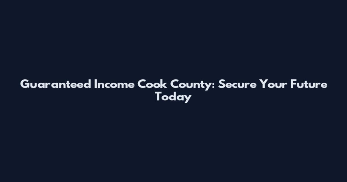 Guaranteed Income Cook County: Secure Your Future Today