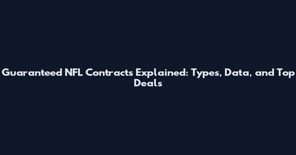 Guaranteed NFL Contracts Explained: Types, Data, and Top Deals