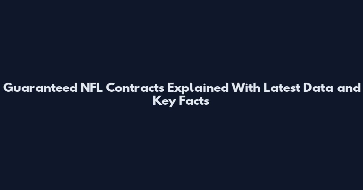 Guaranteed NFL Contracts Explained With Latest Data and Key Facts